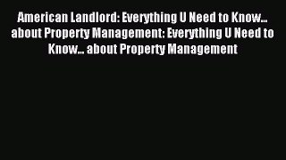 Read American Landlord: Everything U Need to Know... about Property Management: Everything