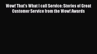 [Read book] Wow! That's What I call Service: Stories of Great Customer Service from the Wow!