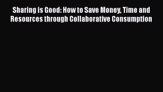 [Read book] Sharing is Good: How to Save Money Time and Resources through Collaborative Consumption