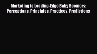 [Read book] Marketing to Leading-Edge Baby Boomers: Perceptions Principles Practices Predictions