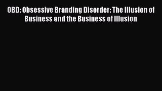 [Read book] OBD: Obsessive Branding Disorder: The Illusion of Business and the Business of