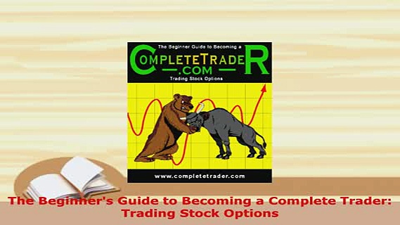 PDF  The Beginners Guide to Becoming a Complete Trader Trading Stock Options Read Online