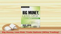 PDF  Big Money Less Risk Trade Options Wiley Trading Read Online