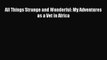 Download All Things Strange and Wonderful: My Adventures as a Vet in Africa  Read Online