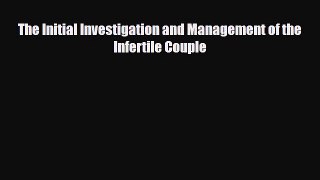 [PDF] The Initial Investigation and Management of the Infertile Couple Read Full Ebook