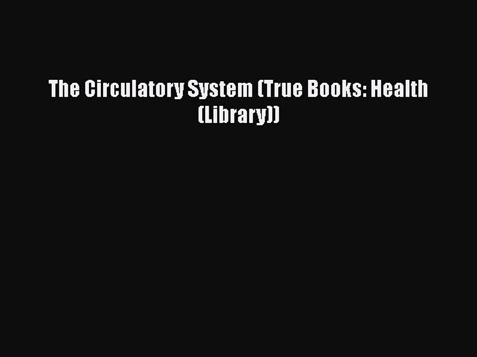 [PDF] The Circulatory System (True Books: Health (Library)) [Download] Full Ebook