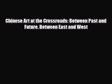 [PDF] Chinese Art at the Crossroads: Between Past and Future Between East and West Download