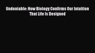 [PDF] Undeniable: How Biology Confirms Our Intuition That Life Is Designed [Read] Online