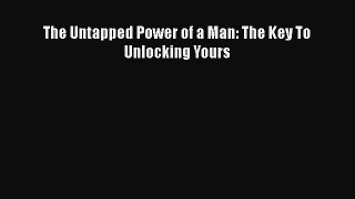 [PDF] The Untapped Power of a Man: The Key To Unlocking Yours [Download] Online
