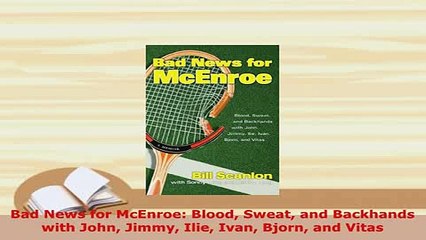 PDF  Bad News for McEnroe Blood Sweat and Backhands with John Jimmy Ilie Ivan Bjorn and Vitas  EBook
