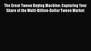 [Read book] The Great Tween Buying Machine: Capturing Your Share of the Multi-Billion-Dollar