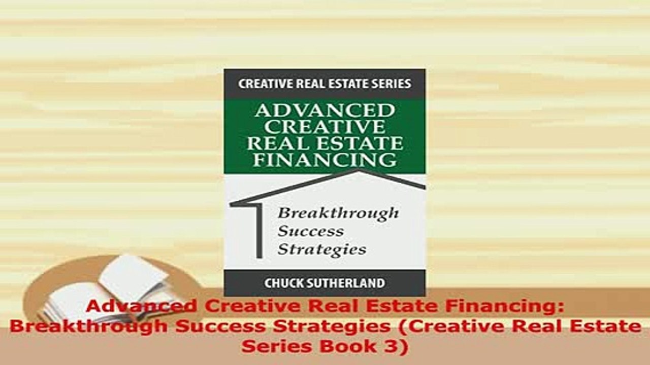 PDF  Advanced Creative Real Estate Financing Breakthrough Success Strategies Creative Real Download Online