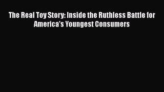 [Read book] The Real Toy Story: Inside the Ruthless Battle for America's Youngest Consumers
