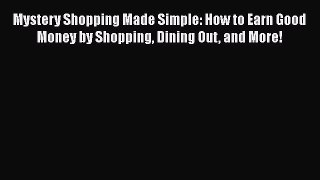 [Read book] Mystery Shopping Made Simple: How to Earn Good Money by Shopping Dining Out and