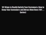 [Read book] 101 Ways to Really Satisfy Your Customers: How to Keep Your Customers and Attract