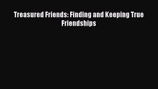 [PDF] Treasured Friends: Finding and Keeping True Friendships Read Online