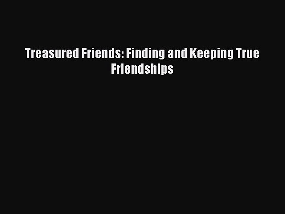 [PDF] Treasured Friends: Finding and Keeping True Friendships Read Online