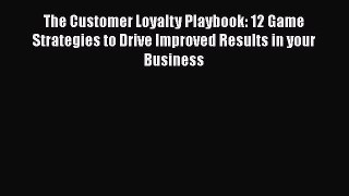 [Read book] The Customer Loyalty Playbook: 12 Game Strategies to Drive Improved Results in