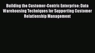 [Read book] Building the Customer-Centric Enterprise: Data Warehousing Techniques for Supporting