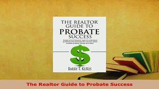 PDF  The Realtor Guide to Probate Success Read Online