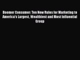 [Read book] Boomer Consumer: Ten New Rules for Marketing to America's Largest Wealthiest and