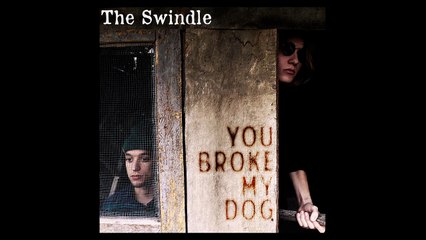 You Broke My Dog - The Swindle