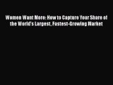 [Read book] Women Want More: How to Capture Your Share of the World's Largest Fastest-Growing