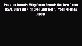 [Read book] Passion Brands: Why Some Brands Are Just Gotta Have Drive All Night For and Tell