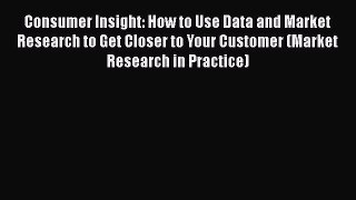 [Read book] Consumer Insight: How to Use Data and Market Research to Get Closer to Your Customer