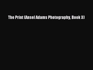 [Download PDF] The Print (Ansel Adams Photography Book 3) PDF Online