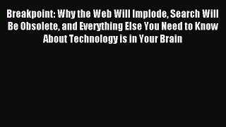 Read Breakpoint: Why the Web Will Implode Search Will Be Obsolete and Everything Else You Need