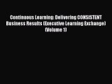 Read Continuous Learning: Delivering CONSISTENT Business Results (Executive Learning Exchange)