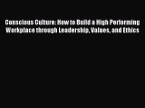 Read Conscious Culture: How to Build a High Performing Workplace through Leadership Values