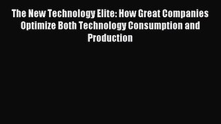 Read The New Technology Elite: How Great Companies Optimize Both Technology Consumption and