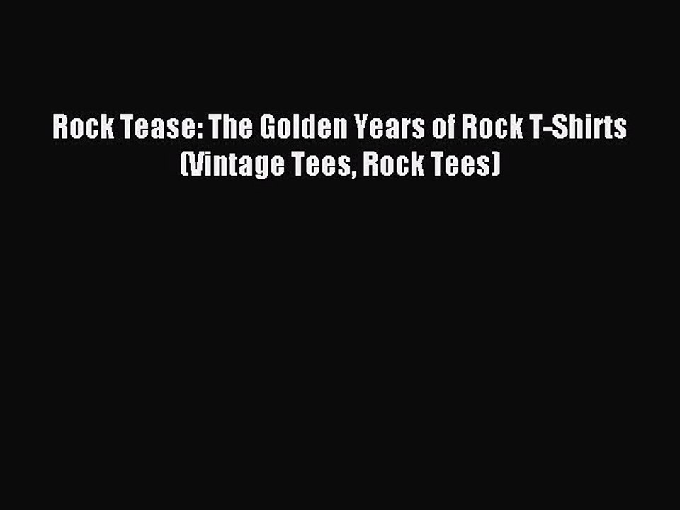 [Download PDF] Rock Tease: The Golden Years of Rock T-Shirts (Vintage Tees Rock Tees) Ebook