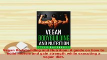 Download  Vegan Bodybuilding and Nutrition A guide on how to build muscle and gain strength while Read Online