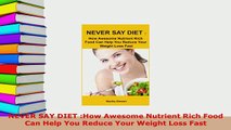 PDF  NEVER SAY DIET How Awesome Nutrient Rich Food Can Help You Reduce Your Weight Loss Fast Download Full Ebook