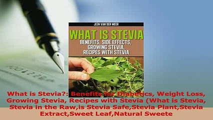 Download  What is Stevia Benefits for Diabetics Weight Loss Growing Stevia Recipes with Stevia Free Books