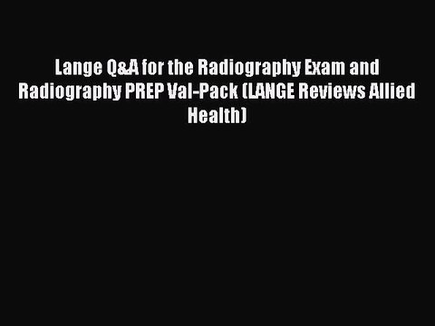 Read Lange Q&A for the Radiography Exam and Radiography PREP Val-Pack (LANGE Reviews Allied