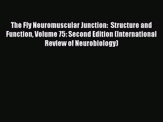 Download The Fly Neuromuscular Junction:  Structure and Function Volume 75: Second Edition