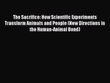 PDF The Sacrifice: How Scientific Experiments Transform Animals and People (New Directions