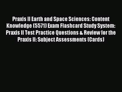 Read Praxis II Earth and Space Sciences: Content Knowledge (5571) Exam Flashcard Study System: