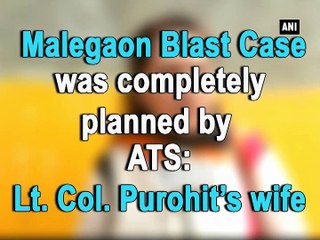 Malegaon Blast Case was completely planned by ATS: Lt. Col. Purohit's wife