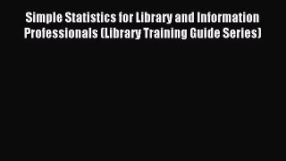 Read Simple Statistics for Library and Information Professionals (Library Training Guide Series)