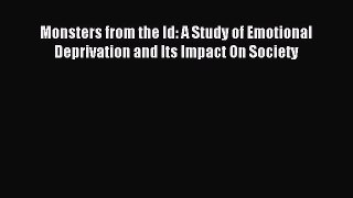 Read Monsters from the Id: A Study of Emotional Deprivation and Its Impact On Society Ebook