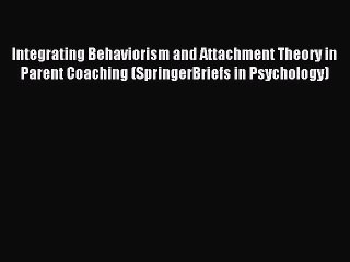 Descargar video: Read Integrating Behaviorism and Attachment Theory in Parent Coaching (SpringerBriefs in Psychology)