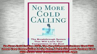 FREE EBOOK ONLINE  No More Cold Calling TM The Breakthrough System That Will Leave Your Competition in the Free Online