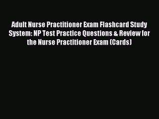 Read Adult Nurse Practitioner Exam Flashcard Study System: NP Test Practice Questions & Review
