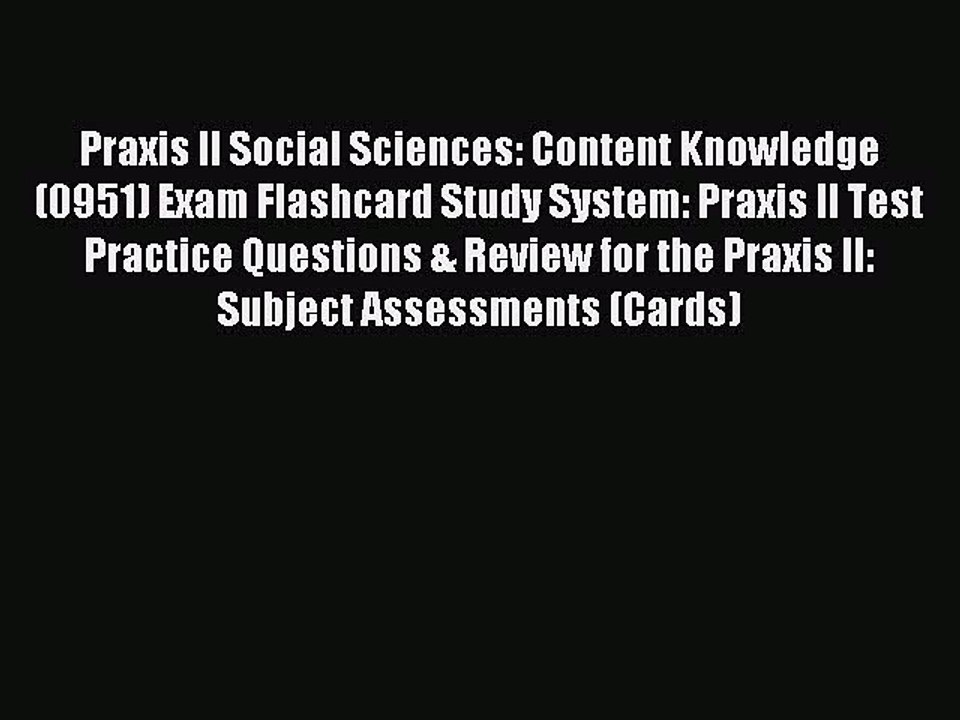 Read Praxis II Social Sciences: Content Knowledge (0951) Exam Flashcard Study System: Praxis
