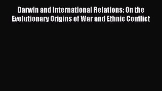 Read Darwin and International Relations: On the Evolutionary Origins of War and Ethnic Conflict